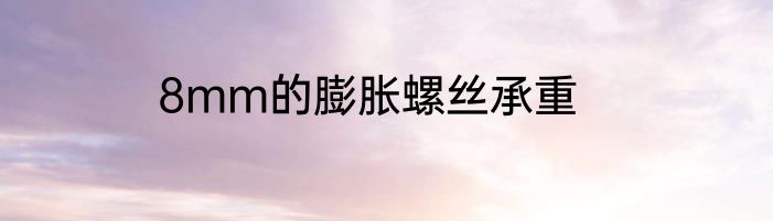 8mm的膨胀螺丝承重