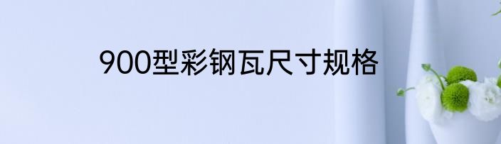 900型彩钢瓦尺寸规格