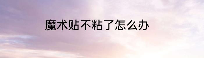 魔术贴不粘了怎么办
