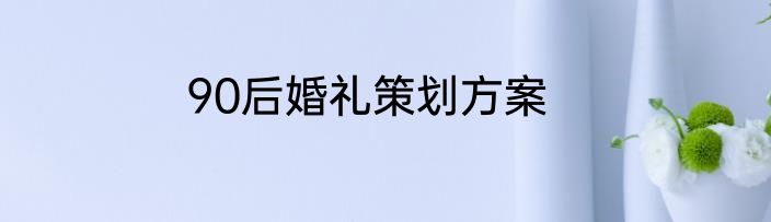 90后婚礼策划方案