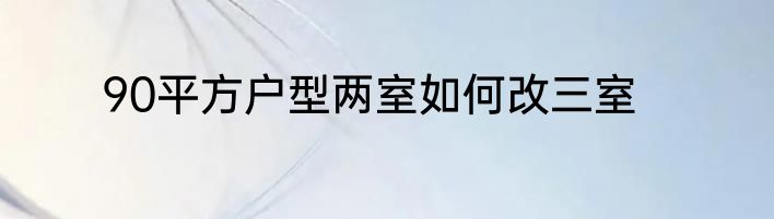 90平方户型两室如何改三室