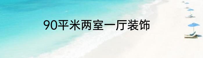 90平米两室一厅装饰