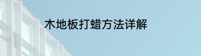 木地板打蜡方法详解