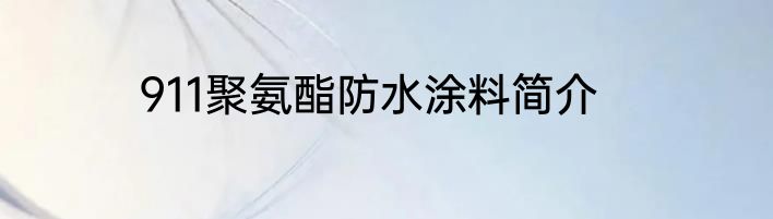 911聚氨酯防水涂料简介