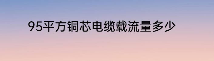 95平方铜芯电缆载流量多少