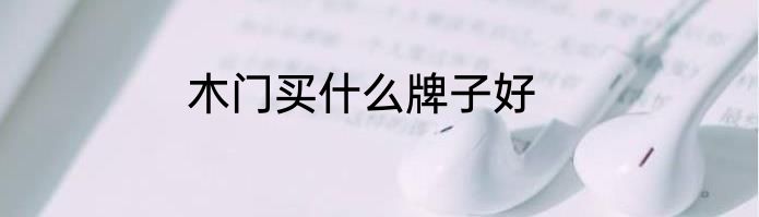 木门买什么牌子好
