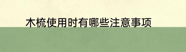 木梳使用时有哪些注意事项
