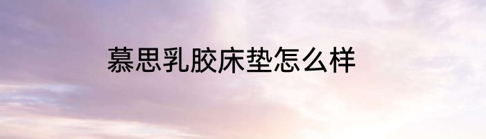 慕思乳胶床垫怎么样