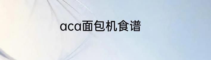 aca面包机食谱
