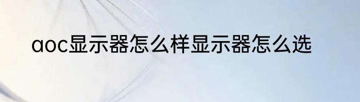 aoc显示器怎么样显示器怎么选