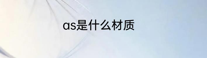 as是什么材质