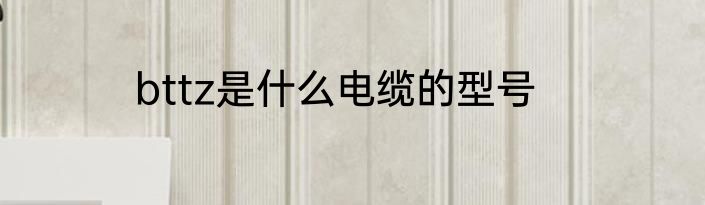 bttz是什么电缆的型号