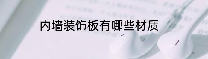 内墙装饰板有哪些材质