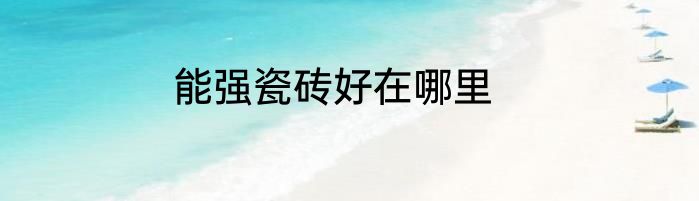 能强瓷砖好在哪里