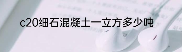 c20细石混凝土一立方多少吨