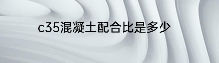 c35混凝土配合比是多少