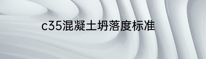 c35混凝土坍落度标准