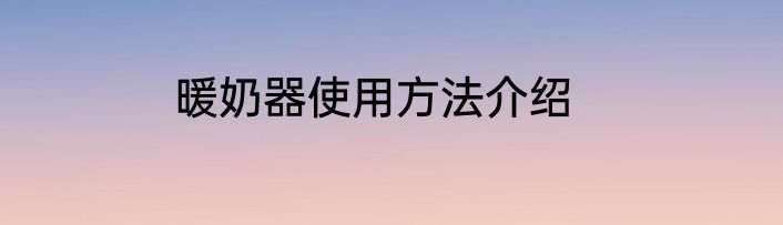 暖奶器使用方法介绍