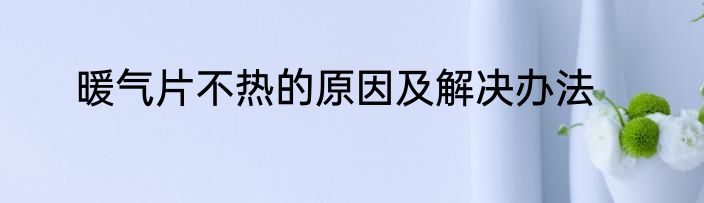暖气片不热的原因及解决办法