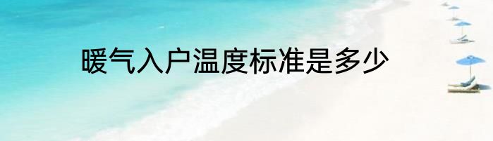 暖气入户温度标准是多少