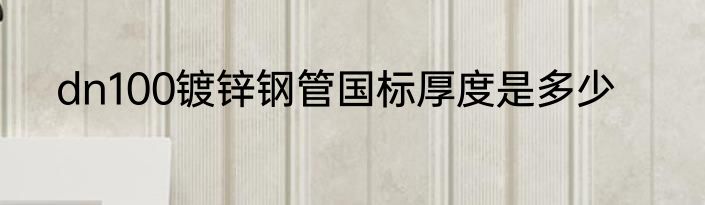 dn100镀锌钢管国标厚度是多少