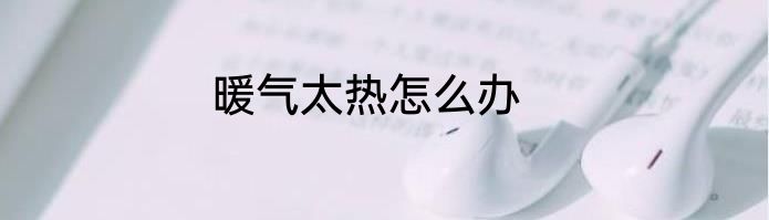 暖气太热怎么办