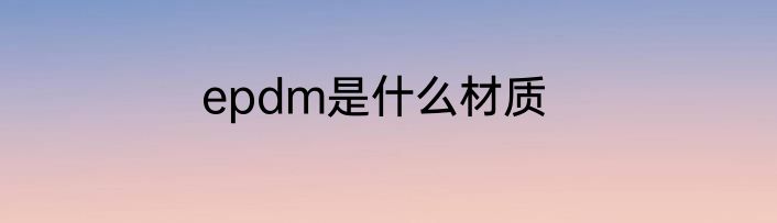 epdm是什么材质