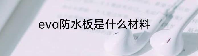 eva防水板是什么材料