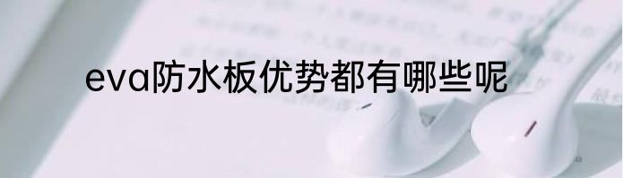 eva防水板优势都有哪些呢