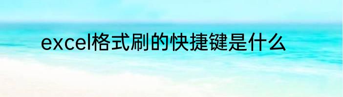 excel格式刷的快捷键是什么