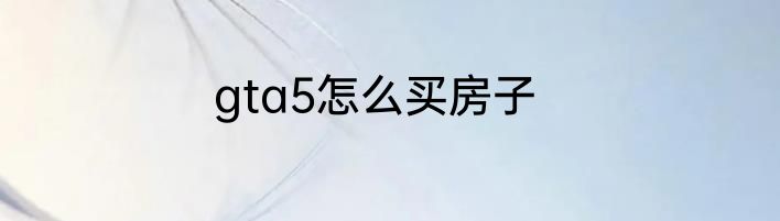 gta5怎么买房子