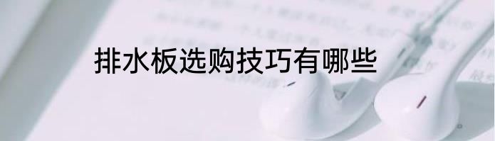 排水板选购技巧有哪些