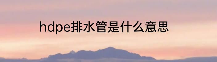 hdpe排水管是什么意思