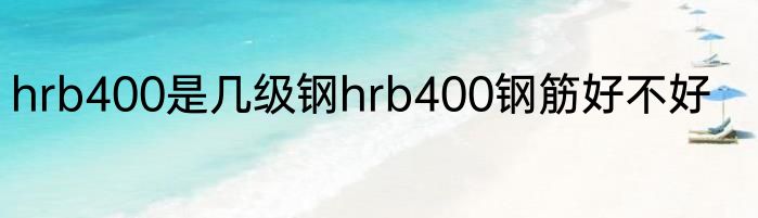 hrb400是几级钢hrb400钢筋好不好