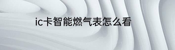 ic卡智能燃气表怎么看