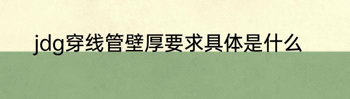 jdg穿线管壁厚要求具体是什么