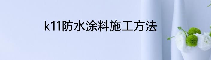 k11防水涂料施工方法