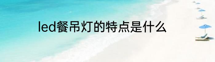 led餐吊灯的特点是什么