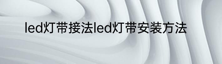 led灯带接法led灯带安装方法