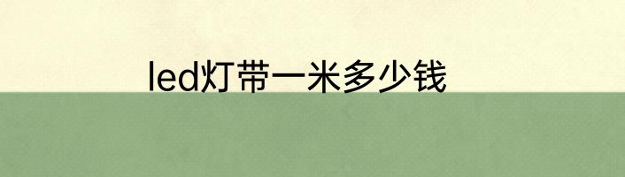 led灯带一米多少钱
