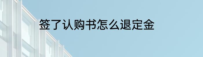 签了认购书怎么退定金