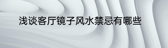 浅谈客厅镜子风水禁忌有哪些