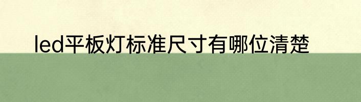 led平板灯标准尺寸有哪位清楚