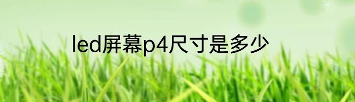led屏幕p4尺寸是多少