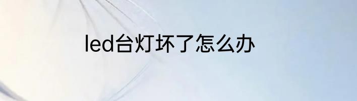 led台灯坏了怎么办
