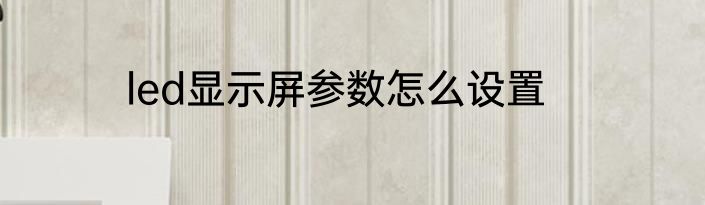 led显示屏参数怎么设置