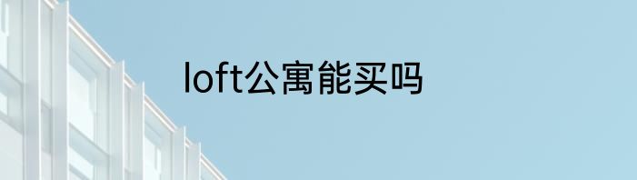 loft公寓能买吗