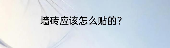 墙砖应该怎么贴的？