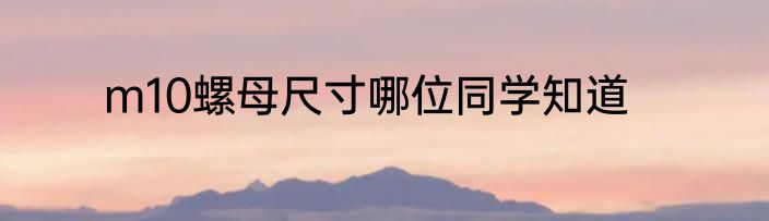 m10螺母尺寸哪位同学知道