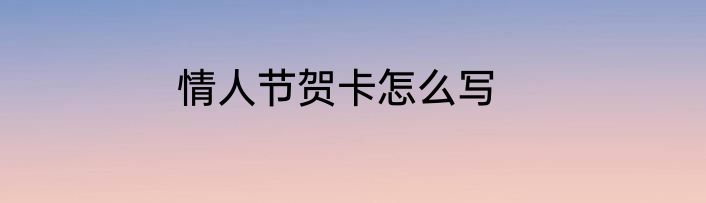 情人节贺卡怎么写